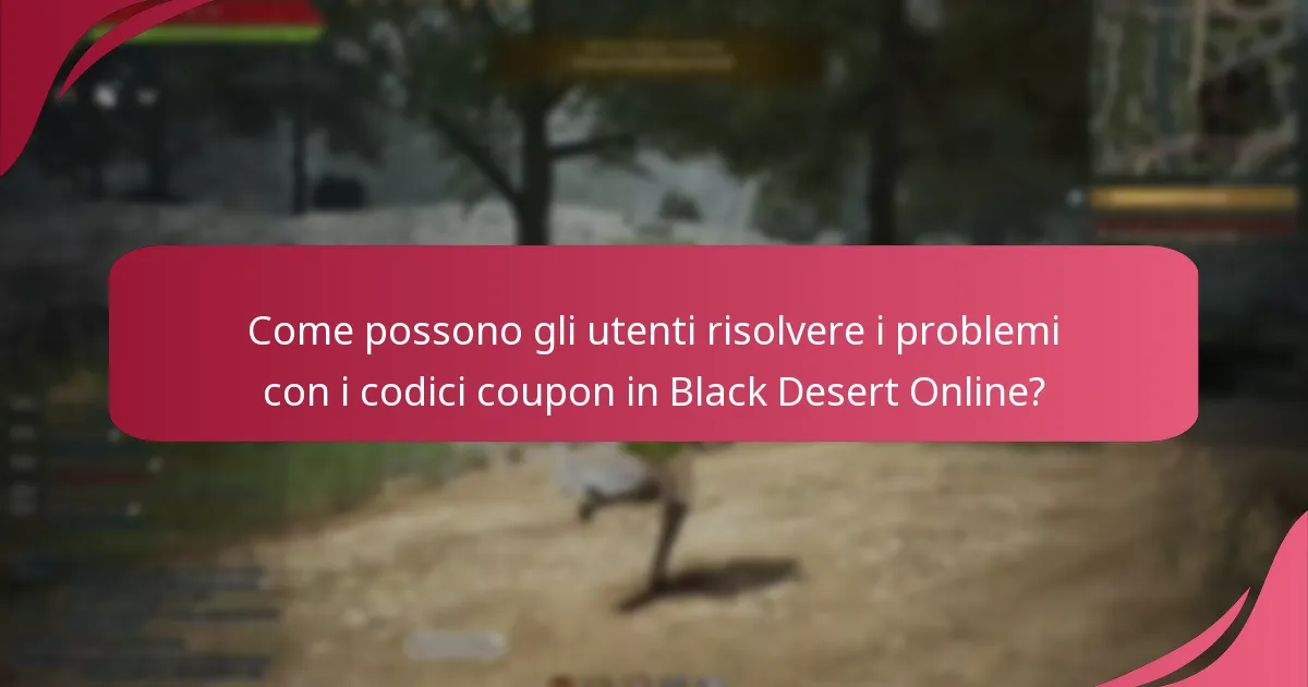 Quali problemi comuni si presentano quando si utilizzano i codici coupon di Black Desert Online?