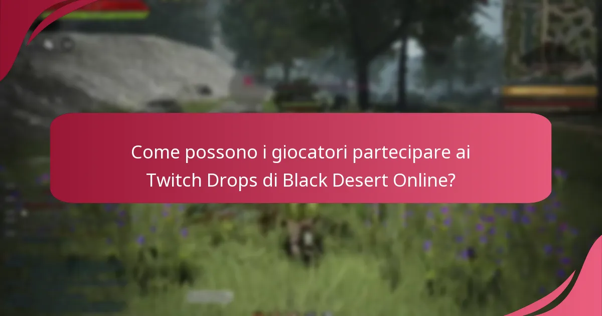 Quali sono i requisiti di streaming per i Twitch Drops di Black Desert Online?