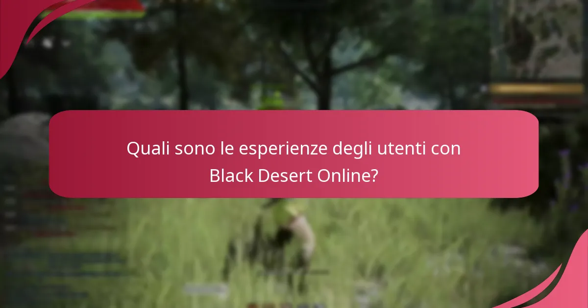 Quali sono le esperienze degli utenti con Black Desert Online?